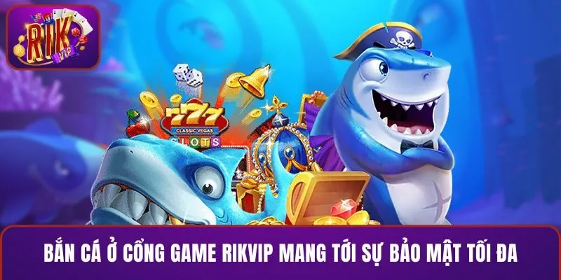 Bắn cá ở cổng game mang tới sự bảo mật tối đa