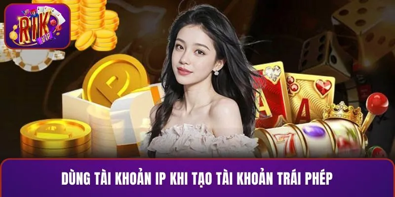 Dùng tài khoản IP khi tạo tài khoản trái phép