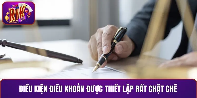 Điều kiện điều khoản được thiết lập rất chặt chẽ tại RIKVIP