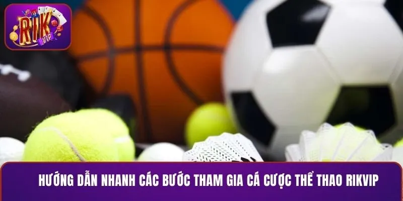 Hướng dẫn nhanh các bước tham gia cá cược thể thao RIKVIP