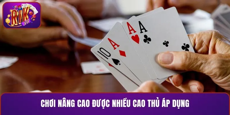 Chơi nâng cao được nhiều cao thủ áp dụng