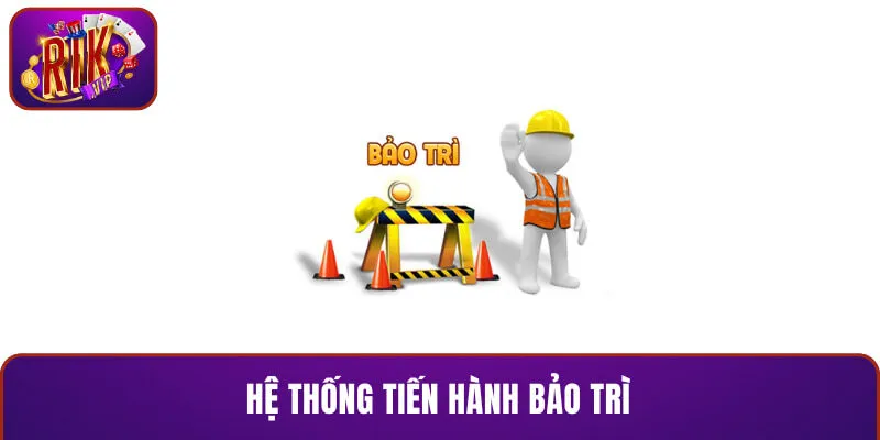 Hệ thống tiến hành bảo trì