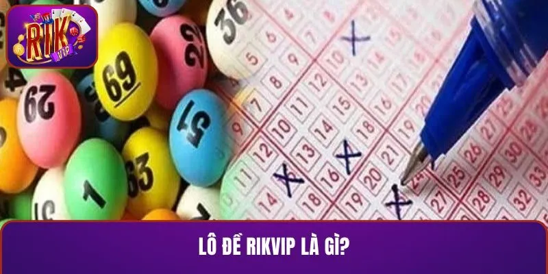 Những điều nên biết về hình thức lô đề RIKVIP