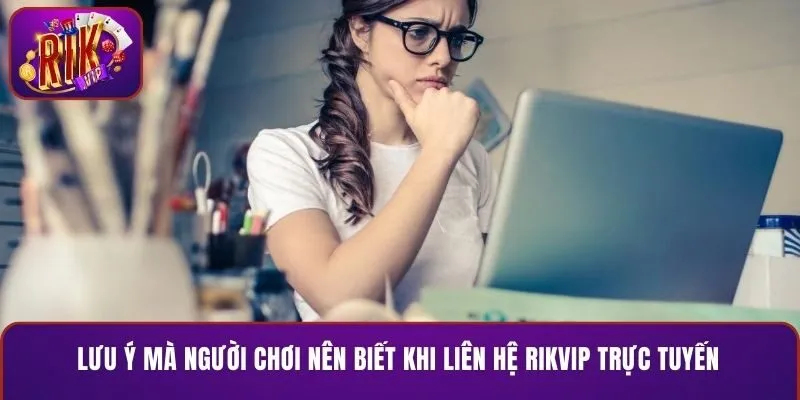 Lưu ý mà người chơi nên biết khi liên hệ RIKVIP trực tuyến
