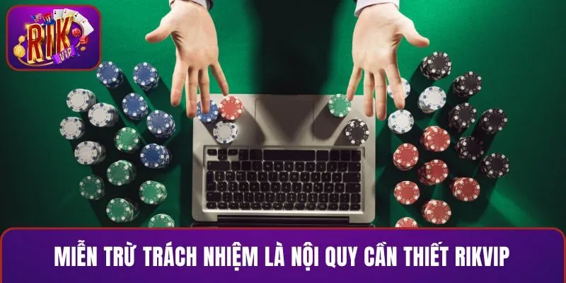 Miễn trừ trách nhiệm là nội quy cần thiết RIKVIP