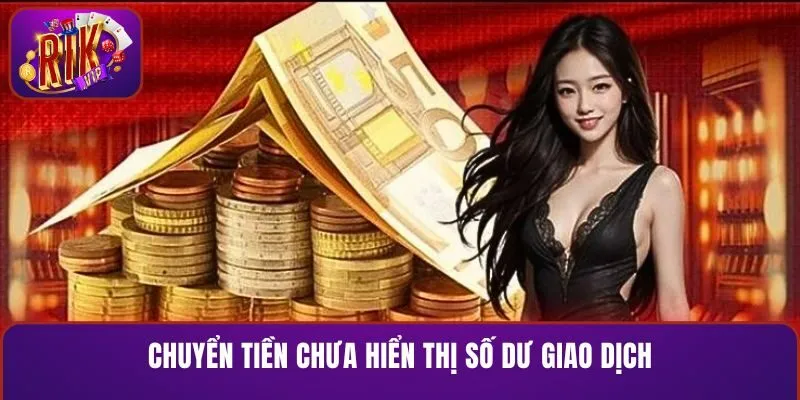 Chuyển tiền chưa hiển thị số dư giao dịch và lý do