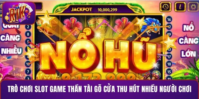 Trò chơi slot game thần tài gõ cửa thu hút nhiều người quan tâm