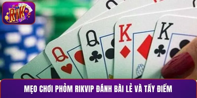 Mẹo chơi Phỏm RIKVIP đánh bài lẻ và tẩy điểm