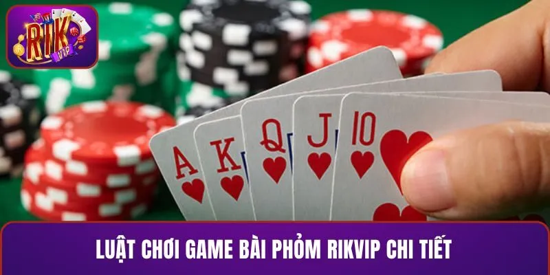 Luật chơi game bài Phỏm RIKVIP chi tiết