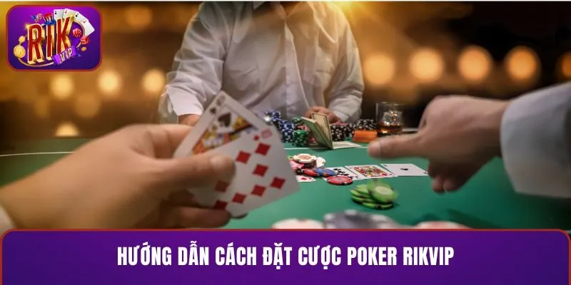 Hướng dẫn cách đặt cược Poker RIKVIP
