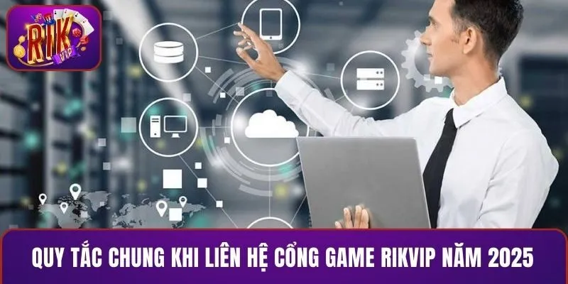 Quy tắc chung khi liên hệ cổng game RIKVIP năm 2025