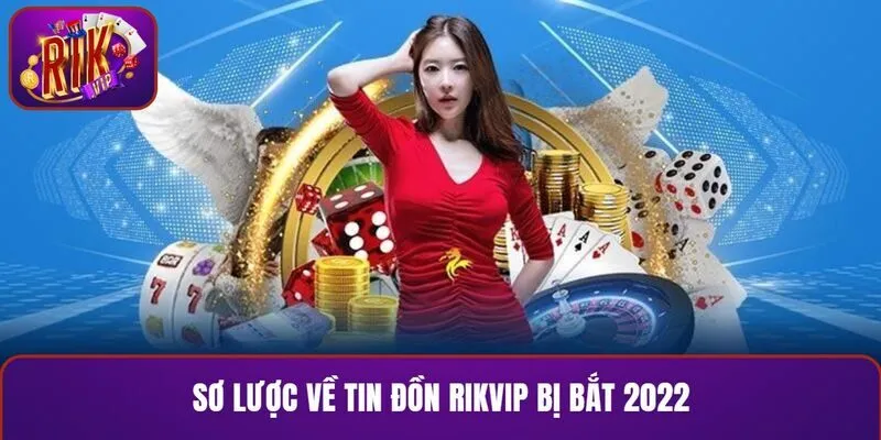 Sơ lược về tin đồn RIKVIP bị bắt 2022