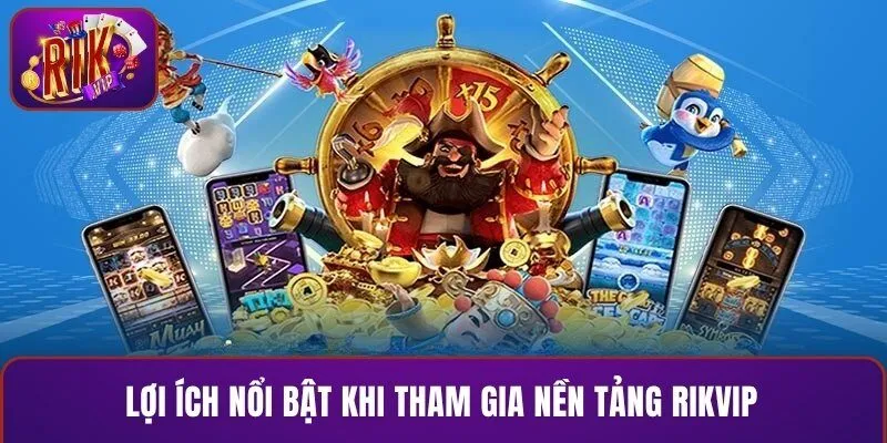 Lợi ích nổi bật khi tham gia nền tảng RIKVIP