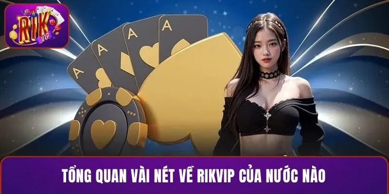 Tổng quan vài nét về RIKVIP của nước nào