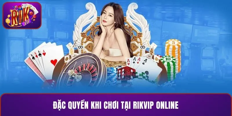 Đặc quyền khi chơi tại RIKVIP online