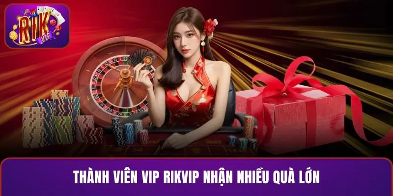 Thành viên VIP nhận nhiều quà lớn