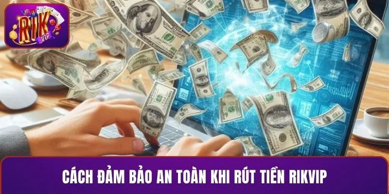 Cách đảm bảo an toàn khi rút tiền RIKVIP