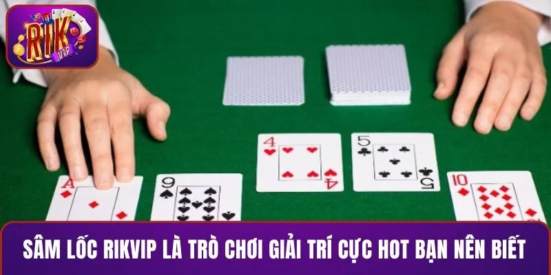 Sâm Lốc RIKVIP là trò chơi giải trí cực hot bạn nên biết