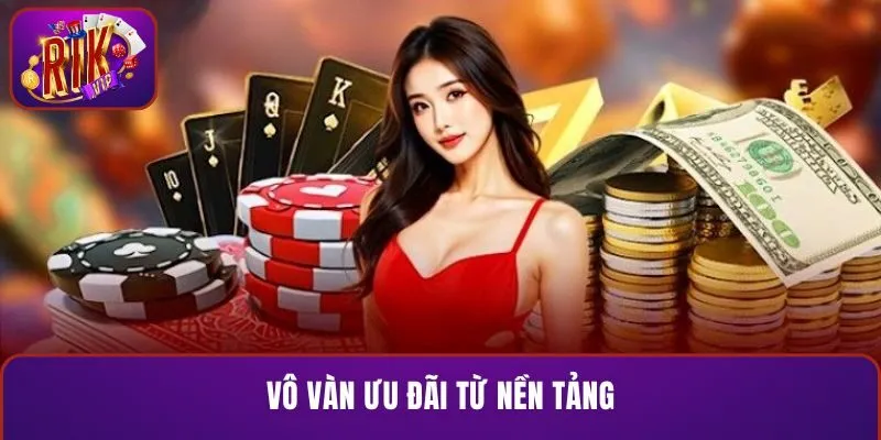 Vô vàn ưu đãi từ nền tảng RIKVIP