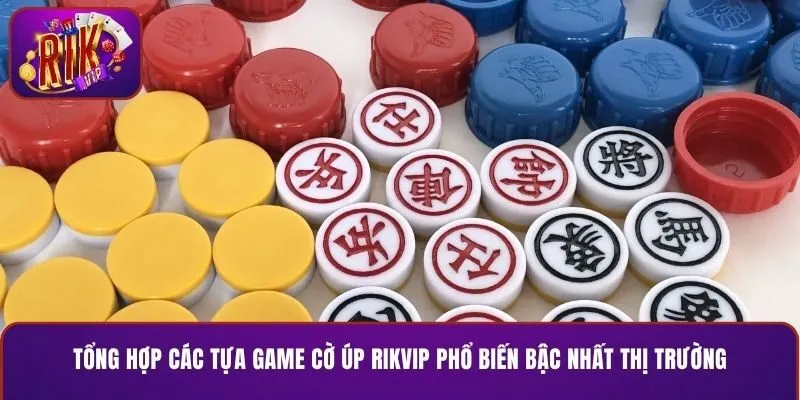 Tổng hợp các tựa game cờ úp RIKVIP phổ biến bậc nhất thị trường