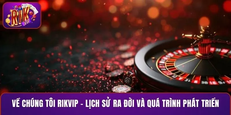Về chúng tôi RIKVIP - Lịch sử ra đời và quá trình phát triển