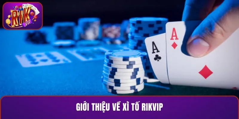 Vài nét về tựa game xì tố RIKVIP mà bạn nên biết